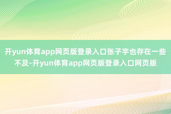 开yun体育app网页版登录入口张子宇也存在一些不及-开yun体育app网页版登录入口网页版