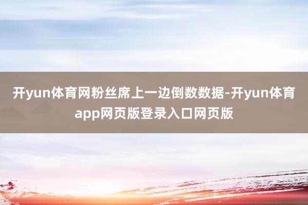 开yun体育网粉丝席上一边倒数数据-开yun体育app网页版登录入口网页版
